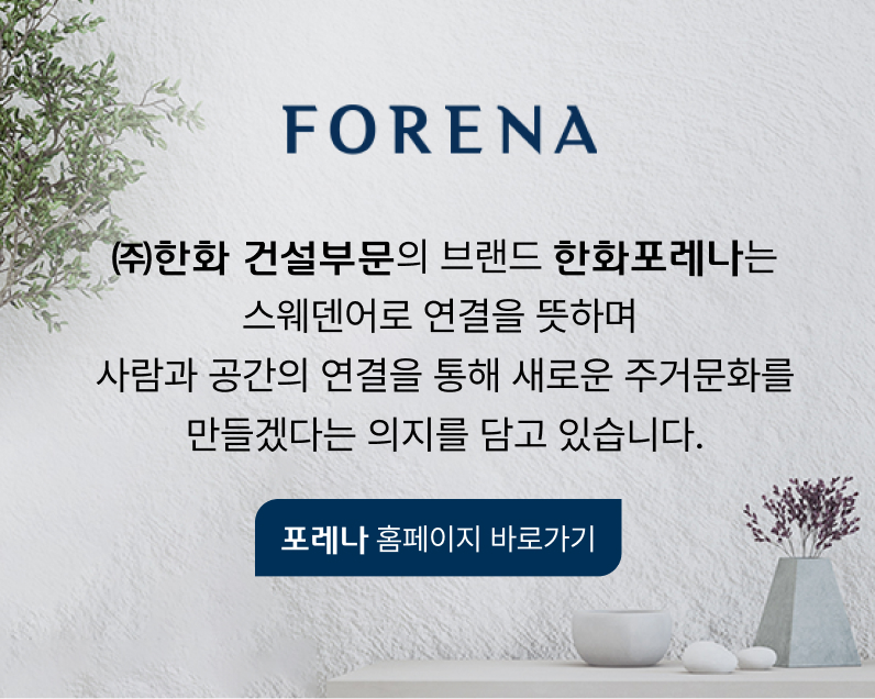 한화건설의 브랜드 포레나는 스웨덴어로 연결을 뜻하며 사람과 공간의 연결을 통해 주거문화를 만들겠다는 의지를 담고 있습니다.